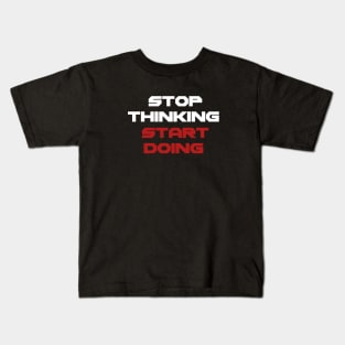 Stop thinking start doing Kids T-Shirt